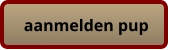 aanmelden pup